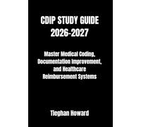CDIP STUDY GUIDE 2026-2027: Master Medical Coding, Documentation Improvement, and Healthcare Reimbursement Systems