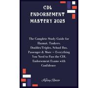 CDL Endorsement Mastery 2025: The Complete Study Guide for Hazmat, Tankers, Doubles/Triples, School Bus, Passenger & More - Everything You Need to Pass the CDL Endorsement Exams with Confidence