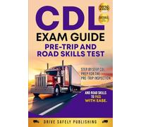 CDL Exam Guide: Pre-Trip and Road Skills Test: Step by Step CDL Prep for the Pre-Trip Inspection and Road Skills to Pass with Ease