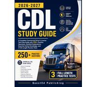 CDL STUDY GUIDE 2026-2027: A Complete Commercial Driver’s License Test Prep Guide with 250+ Practice Questions, Detailed Explanations, Essential Safety Knowledge, and 3 Full-Length Practice Tests