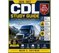 CDL Study Guide 2026-2027: The Complete Step-by-Step Handbook to Pass Your Commercial Driver's License Exam on the First Try with Updated Regulations, ... Preparation, and Realistic Practice Tests