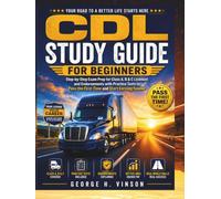 CDL Study Guide for Beginners: Step-by-Step Exam Prep for Class A, B & C Licenses and Endorsements with Practice Tests to Pass the First Time and Start Earning Sooner