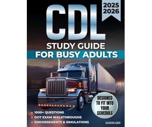 CDL Study Guide for Busy Adults: Fast-Track Test Prep with 1000+ Questions, DOT Exam Walkthroughs, Endorsements & Simulations Designed to Fit Into Your Schedule and Guarantee First-Time Pass