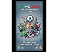 CDMX 2026 - The Ultimate Fan and Travel Guide: 50 Must-sees & Urban Survival Guide