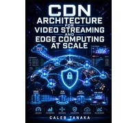 CDN ARCHITECTURE FOR VIDEO STREAMING AND EDGE COMPUTING AT SCALE: Configure CloudFront Cloudflare, for Fastly, and Live Streams, API Acceleration, DDoS Protection, and Global PoPs