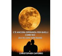 C'È ANCORA SPERANZA PER QUELLI COME NOI: Io e te come nelle favole
