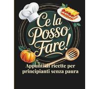 Ce la posso fare!: Appunti di ricette per principianti senza paura