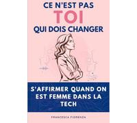 Ce n’est pas toi qui dois changer: Confiance en soi et assertivité pour les femmes du secteur tech et ingénierie