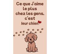 Ce que j'aime le plus chez les gens, c'est leur chien.: Carnet de notes, 100 pages lignées.