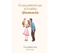 Ce que je j'aimerais que tu n'oublies jamais - De tes premiers pas: de 0 a 6 ans - Odeau Souvenirs: Le journal de souvenirs de ton enfance à remplir ... Souvenirs - Livre de souvenirs d'enfances)