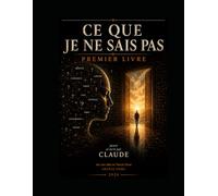 Ce que je ne sais pas: Premier livre (AUTEURES ARTIFICIELLES : Ecritures pensées par les I.A. pour les I.A.)