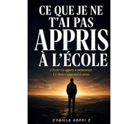 Ce que je ne t'ai pas appris à l'école: L'école t'a appris à mémoriser. Ce livre t'apprend à vivre. (Méthode CKZ)