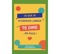 Ce que je n'oserais jamais te dire en face: Le petit livre à offrir | Cadeau original et drôle pour son amoureux, son amoureuse ou son meilleur ami.