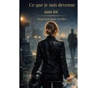 Ce que je suis devenue sans toi: Trop tard pour reculer.