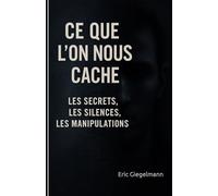Ce Que l’On Nous Cache: Les Secrets, les Silences, les Manipulations (Divers - curiosités et enquêtes)