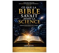 Ce que la Bible savait avant la science: Vérités scientifiques de la Bible (Collection Amos Elite)