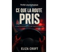 Ce que la route a pris: Le thriller psychologique où la seule suspecte est la victime.