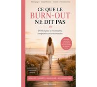 Ce que le burn-out ne dit pas: Un récit pour se reconnaître, comprendre et se reconstruire