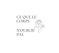 Ce que le corps n'oublie pas: Fragments sur ce que le corps garde en mémoire