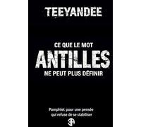 Ce que le mot Antilles ne peut plus définir: Pamphlet pour une pensée qui refuse de se stabiliser