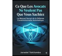Ce Que Les Avocats Ne Veulent Pas Que Vous Sachiez, Le Manuel Secret de la Défense Constitutionnelle Automatique