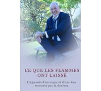 CE QUE LES FLAMMES ONT LAISSÉ: Fragments d’un corps et d’une âme recousus par la douleur