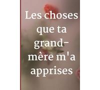 Ce que m’a appris ma grand-mèr: Un journal ligné pour souvenirs, leçons et sagesse de mamie