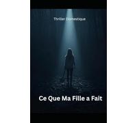 Ce Que Ma Fille a Fait: Pour retrouver sa fille disparue, elle devra déterrer le meurtre que toute la ville a oublié. Thriller domestique psychologique. Roman Nouveaté