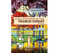 Ce que maître-verrier veut dire, Francis Chigot (1879-1960)