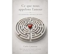Ce que nous appelons l’amour: Le labyrinthe amoureux des sens