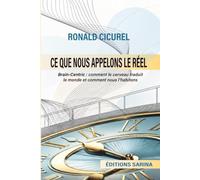 Ce que nous appelons le Réel: Brain-Centric, :comment le cerveau traduit le monde et comment nous l'habitons (Brain-Centric, recherche et développement)
