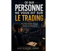 Ce que personne ne vous dit sur le trading: Les vraies leçons tirées de milliers d'heures pas-sées devant les gra-phiques