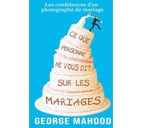 Ce que personne ne vous dit sur les mariages: Les confidences d’un photographe de mariage