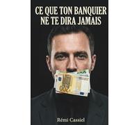 Ce que ton banquier ne te dira jamais : Épargner, investir et construire ton patrimoine avec un salaire moyen - la méthode concrète pour salariés français
