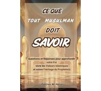 CE QUE TOUT MUSULMAN DOIT SAVOIR: Un Guide Spirituel en Questions-Réponses pour Comprendre et Vivre l’Islam à Tout Âge