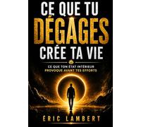 Ce que tu dégages crée ta vie: Pourquoi ton énergie attire plus que tes efforts