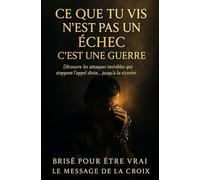 Ce que tu vis n’est pas un échec : c’est une guerre: Découvre les attaques invisibles qui stoppent l’appel divin… et comment les vaincre (Brisé pour ... purifiés par le feu, libérés dans la vérité)