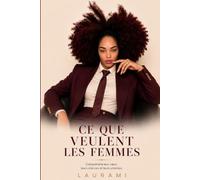CE QUE VEULENT LES FEMMES: COMPRENDRE LEUR COEURS , LEURS SILENCES ET LEURS ATTENTES
