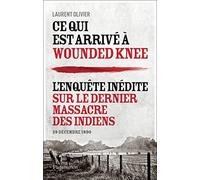 Ce qui est arrivé à Wounded Knee: L'enquête inédite sur le dernier massacre des Indiens (29 décembre 1890)