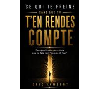 Ce qui te freine sans que tu t'en rendes compte: Les mécanismes invisibles qui sabotent ton élan et ta progression