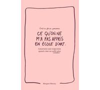 Ce qu'on ne m'a pas appris en école d'art: Construire une trajectoire quand créer ne suffit plus