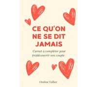 Ce qu'on ne se dit jamais: Carnet à compléter pour (re)découvrir son couple