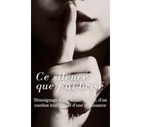 Ce silence que j’ai brisé: Témoignage d’une enfance volée, d’un combat intérieur et d’une renaissance