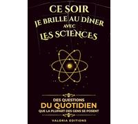 Ce soir je brille au dîner avec… les Sciences: 90 histoires vraies, surprenantes et mémorables pour briller en société