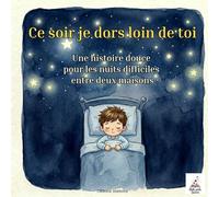 Ce soir je dors loin de toi: Une histoire douce pour les nuits difficiles entre deux maisons