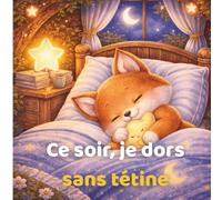 Ce soir je dors sans tétine: Aider son enfant à dormir sans tétine