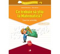 Ce trebuie sa stiu la matematica? Caiet de activitati.Trec in clasa a V-a