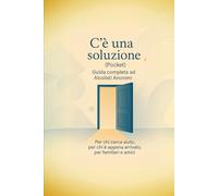 C'è una soluzione: Guida completa ad Alcolisti Anonimi (pocket): Per chi cerca aiuto, per chi è appena arrivato, per familiari e amici