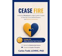CEASE FIRE: A Practical Workbook for High-Conflict Couples to Stop the Cycle, Rebuild Respect, and Restore Connection