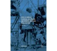 Cecil B. DeMille, Classical Hollywood, and Modern American Mass Culture : 1910-1960